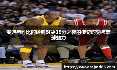 k1麦迪与科比的经典对决38分之夜的传奇时刻与篮球魅力